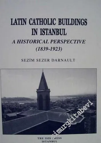 Latin Catholic Buildings in Istanbul A Historical Perspective (1839-1923) -         2004