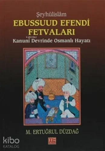Şeyhülislam Ebussuud Efendi Fetvaları Kanuni Devrinde Osmanlı Hayatı