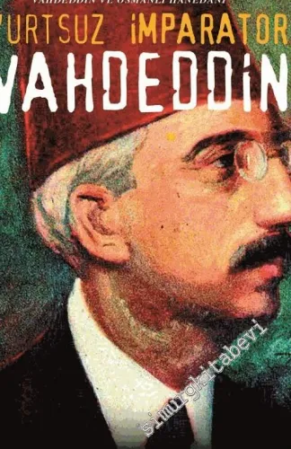 Yurtsuz İmparator Vahdeddin: İngiliz Gizli Belgelerinde Vahdeddin ve Osmanlı Hanedanı -        2016