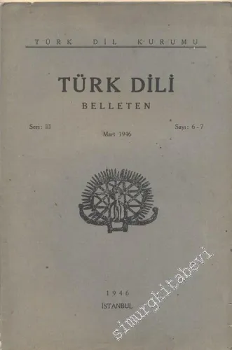 Türk Dili Belleten - Sayı: 6 - 7  Seri: 3    Mart 1946