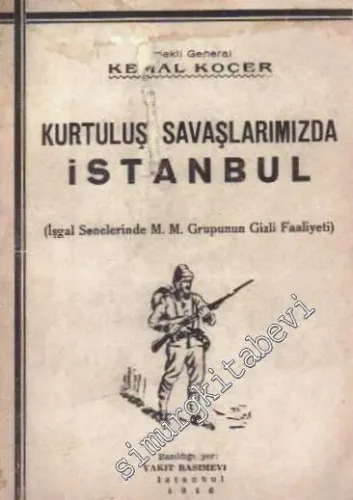Kurtuluş Savaşlarımızda İstanbul: İşgal Senelerinde M. M. Grupunun Gizli Faaliyeti -        1946