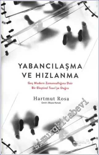 Yabancılaşma ve Hızlanma - Geç Modern Zamansallığına Dair Bir Eleştirel Teori'ye Doğru -