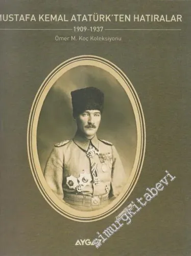 Mustafa Kemal'den Atatürk'ten Hatıralar 1909 - 1937 ( Ömer M. Koç Koleksiyonu ) -