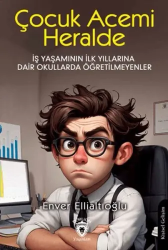 Çocuk Acemi Herhalde ;İş Yaşamının İlk Yıllarına Dair Okullarda Öğretilmeyenler