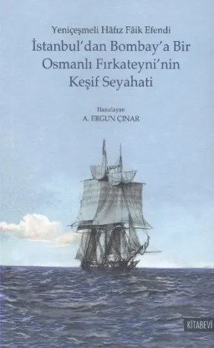 Yeniçeşmeli Hafız Faik Efendi İstanbuldan Bombaya Bir Osmanlı Fırkateyninin Keşif Seyahati