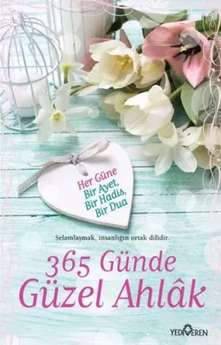 365 Günde Güzel Ahlak; Her Güne Bir Ayet, Bir Hadis ,Bir Dua