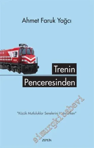 Trenin Penceresinden: Küçük Mutluluklar Senelerini Hatırlarken -         2016