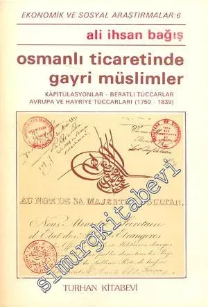Osmanlı Ticaretinde Gayri Müslimler: Kapitülasyonlar, Avrupa Tüccarları, Beratlı Tüccarlar, Hayriye Tüccarları ( 1750 - 1839 ) -        1983