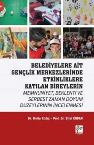 Belediyelere Ait Gençlik Merkezlerinde Etkinliklere Katılan Bireylerin Memnuniyet Beklenti ve Serbest Zaman Doyum Düzeylerinin İncelenmesi