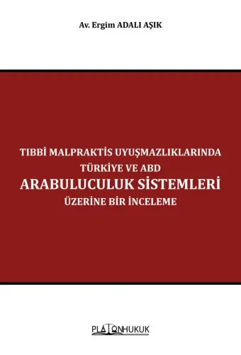 Tıbbi Malpraktis Uyuşmazlıklarında Türkiye ve Amerika Birleşik Devletleri Arabuluculuk Sistemleri Üzerine Bir İnceleme