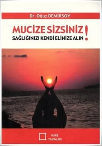 Mucize Sizsiniz!  Sağlığınızı Kendi Elinize Alın!