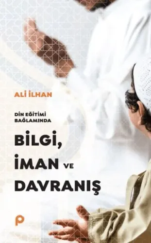Din Eğitimi Bağlamında  Bilgi, İman ve Davranış