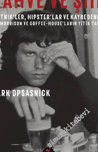 Kahve ve Şiir: Beatnik'ler, Hipster'lar ve Kaybedenler : Jim Morrison ve Coffee-House'ların Yitik Tarihi -        2016