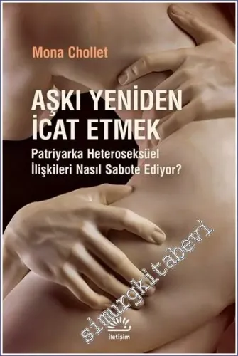 Aşkı Yeniden İcat Etmek Patriyarka Heteroseksüel İlişkileri Nasıl Sabote Ediyor? -