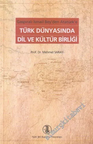 Gaspıralı İsmail Bey'den Atatürk'e Türk Dünyasında Dil ve Kültür Birliği -