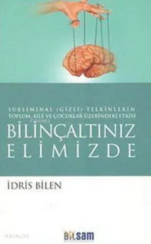 Bilinçaltınız Elimizde; Subliminal (Gizli) Telkinlerin Toplum, Aile ve Çocuklar Üzerindeki Etkisi