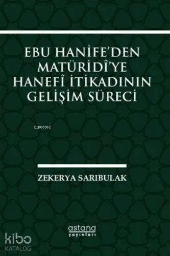 Ebu Hanife’den Matüridi’ye Hanefi İtikadının Gelişim Süreci