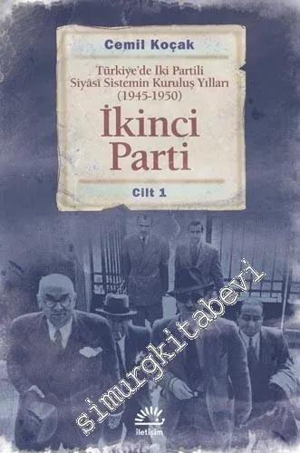 Türkiye'de İki Partili Siyasi Sistemin Kuruluş Yılları 1945 - 1950, Cilt 1: İkinci Parti -