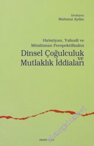 Hıristiyan, Yahudi ve Müslüman Perspektifinden Dinsel Çoğulculuk ve Mutlaklık İddiaları -        2005