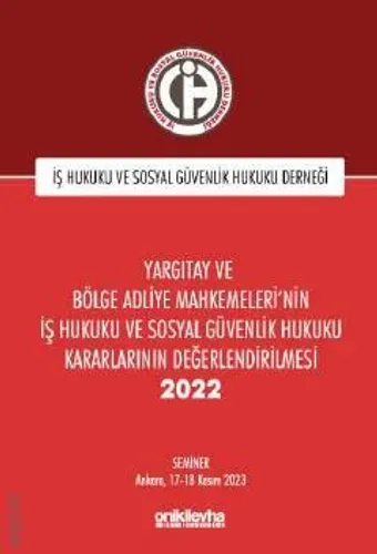 Yargıtay ve Bölge Adliye Mahkemeleri'nin İş Hukuku ve Sosyal Güvenlik Hukuku Kararlarının Değerlendirilmesi Semineri 2022,  On İki Levha Yayıncılık, İş Hukuku ve Sosyal Güvenlik Hukuku Derneği