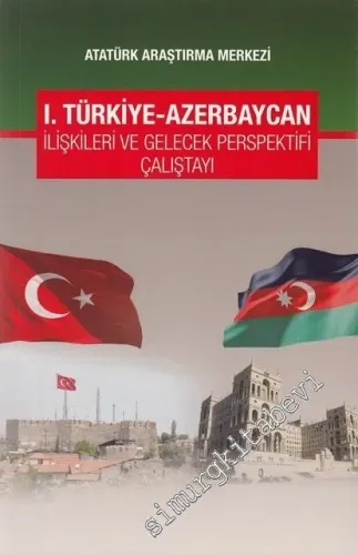 I. Türkiye Azerbaycan İlişkileri ve Gelecek Perspektifi Çalıştayı -