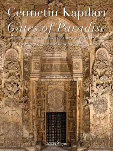 Cennetin Kapıları / Gates of Paradise //  Divriği Ulucamisi ve Sifahanesi’nde Hürremşah’ın Yontu Sanatı / The Sculpture of Hürremşah at Divriği Ulucami and Şifahane
