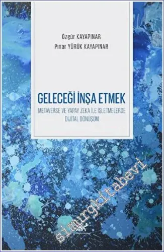 Geleceği İnşa Etmek: Metaverse ve Yapay Zeka ile İşletmelerde Dijital Dönüşüm -         2023