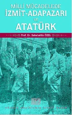 MİLLİ MÜCADELEDE İZMİT – ADAPAZARI ve ATATÜRK