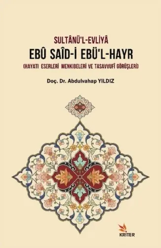 Sultânü'l-Evliyâ Ebû Saîd-İ Ebü'l-Hayr; (Hayatı – Eserleri – Menkıbeleri ve Tasavvufî Görüşleri)