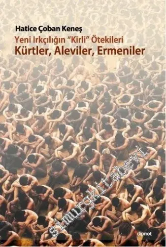 Yeni Irkçılığın Kirli Ötekileri : Kürtler Aleviler Ermeniler -