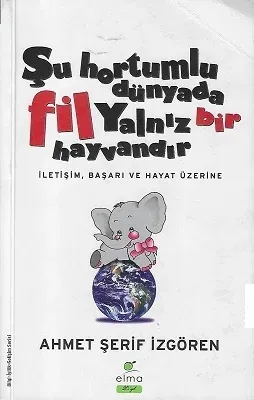 Şu Hortumlu Dünyada Fil Yalnız Bir Hayvandır - İletişim, Başarı ve Hayat Üzerine