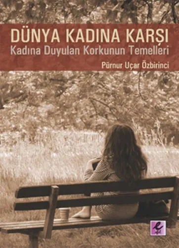 Dünya Kadına Karşı; Kadına Karşı Duyulan Korkunun Temelleri