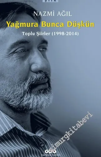 Yağmura Bunca Düşkün: Toplu Şiirler 1998 - 2014