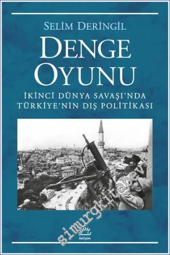 Denge Oyunu : İkinci Dünya Savaşı’nda Türkiye’nin Dış Politikası -