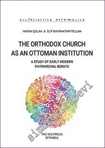 The Orthodox Church As An Ottoman Institution A Study Of Early Modern Patriarchal Berats -         2019