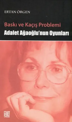 Baskı ve Kaçış Problemi; Adalet Ağaoğlu'nun Oyunları