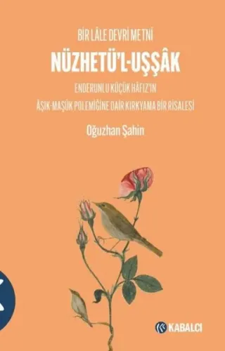 Bir Lâle Devri Metni - Nüzhetü'l-Uşşâk ;Enderunlu Küçük Hâfız'ın Âşık-Maşûk Polemiğine Dair Kırkyama Bir Risalesi