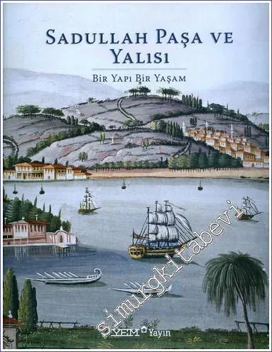 Sadullah Paşa ve Yalısı: Bir Yapı Bir Yaşam CİLTLİ -