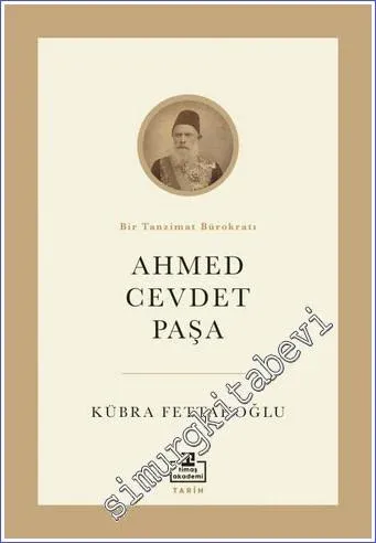 Ahmed Cevdet Paşa : Bir Tanzimat Bürokratı -