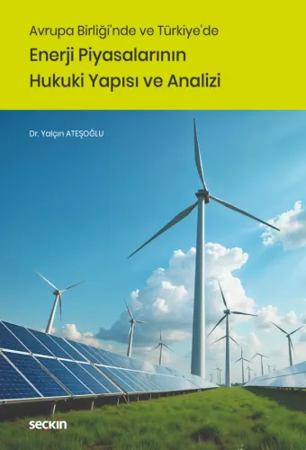 Avrupa Birliği'nde ve Türkiye'de Enerji Piyasalarının Hukuki Yapısı ve