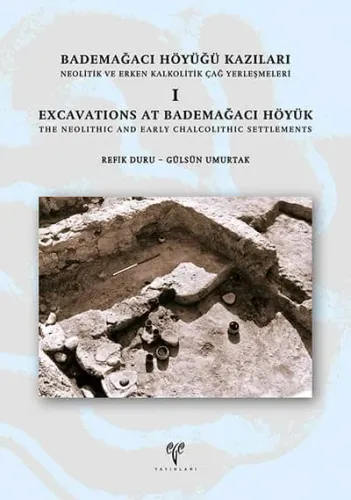 Bademağacı Höyüğü Kazıları Neolitik ve Erken Kalkolitik Çağ Yerleşmeleri I