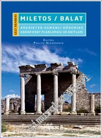 Miletos / Balat : Arkaikten Osmanlı Dönemine Kadar Kent Planlaması ve Anıtları - Gezi Rehberi -         2016