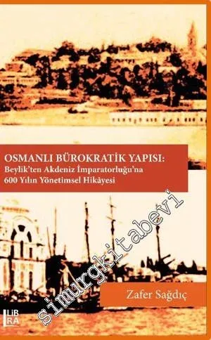 Osmanlı Bürokratik Yapısı: Beylik'ten Akdeniz İmparatorluğu'na 600 Yılın Yönetimsel Hikayesi -