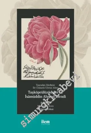Taşradan Merkeze Bir Osmanlı Ulemâ Ailesi - Taşköprülüzâdeler ve İsâmüddin Ahmed Efendi -         2020