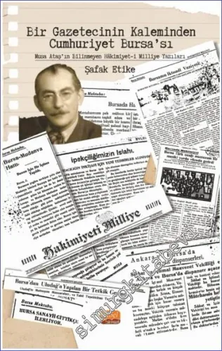 Bir Gazetecinin Kaleminden Cumhuriyet Bursa'sı - Musa Ataş'ın Bilinmeyen Hakimiyet-i Milliye Yazıları -         2023