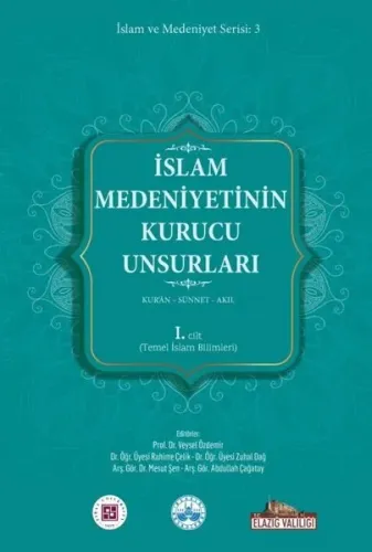 İslam Medeniyetinin Kurucu Unsurları 1. Cilt - Kur'an - Sünnet - Akıl - Temel İslam Bilimleri