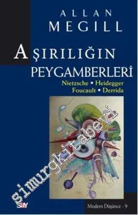 Aşırılığın Peygamberleri: Nietzsche Heidegger Foucault Derrida -