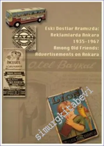 Eski Dostlar Aramızda : Reklamlarda Ankara 1935-1967 = Among Old Friends : Advertisements on Ankara -        2007