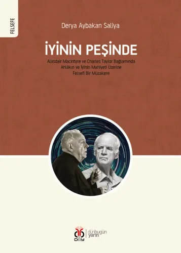İyinin Peşinde / Alasdair MacIntyre ve Charles Taylor Bağlamında Ahlâkın ve İyinin Mahiyeti Üzerine Felsefî Bir Müzakere