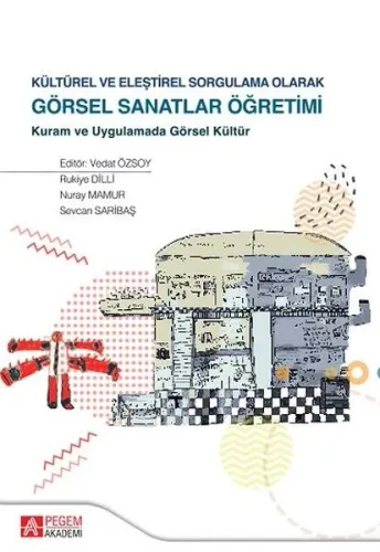 Kültürel ve Eleştirel Sorgulama Olarak Görsel Sanatlar Öğretimi; Kuram ve Uygulamada Görsel Kültür